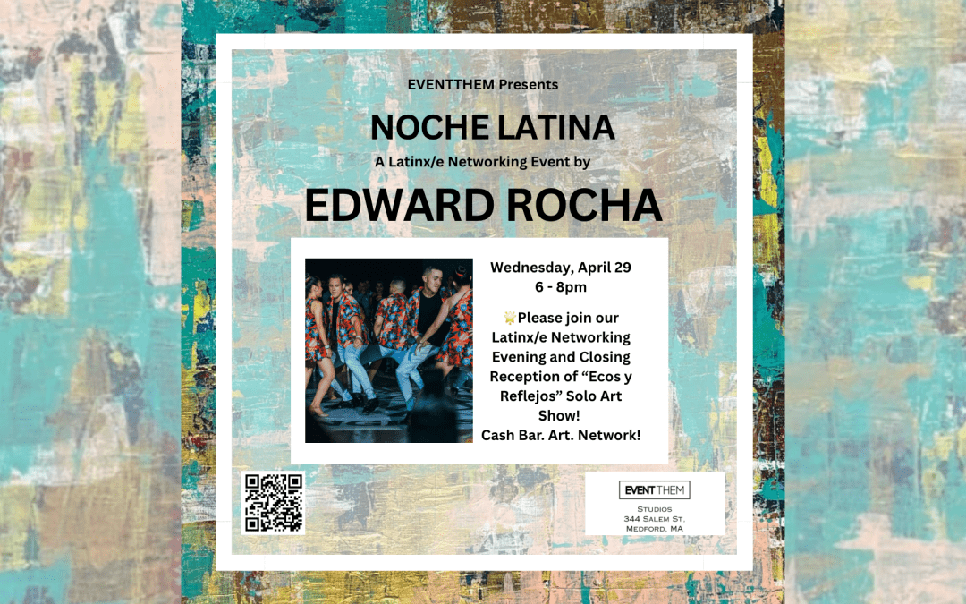 Noche Latina – A Latinx Networking Night & Closing Reception by Edward Rocha